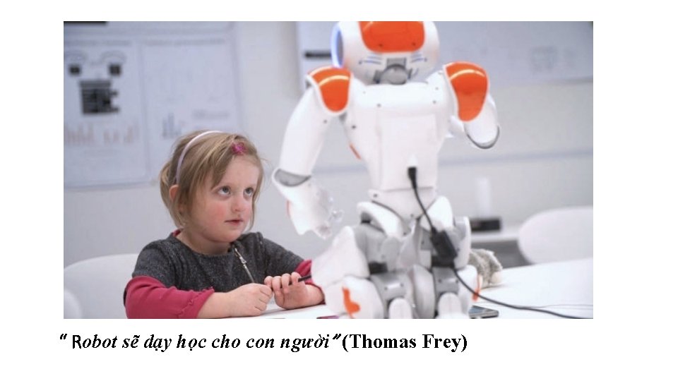 “ Robot sẽ dạy học cho con người” (Thomas Frey) “ Robot sẽ dạy học cho con người” (Thomas Frey)