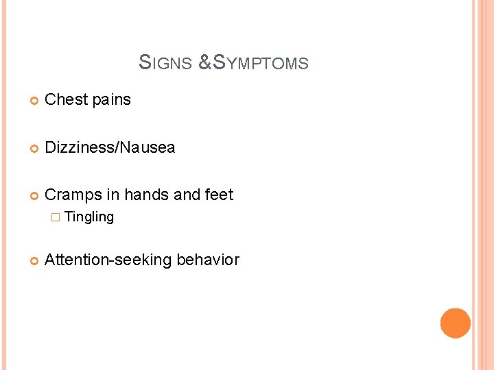 SIGNS & SYMPTOMS Chest pains Dizziness/Nausea Cramps in hands and feet � Tingling Attention-seeking SIGNS & SYMPTOMS Chest pains Dizziness/Nausea Cramps in hands and feet � Tingling Attention-seeking