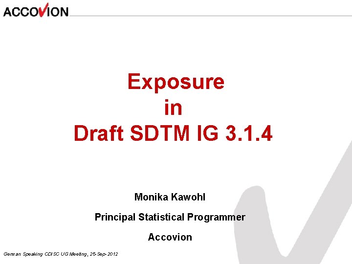  Exposure in Draft SDTM IG 3. 1. 4 Monika Kawohl Principal Statistical Programmer