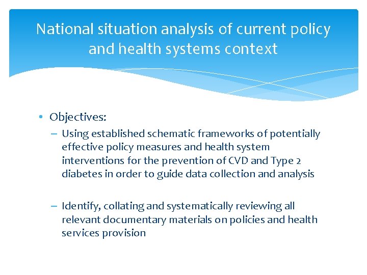 National situation analysis of current policy and health systems context • Objectives: – Using