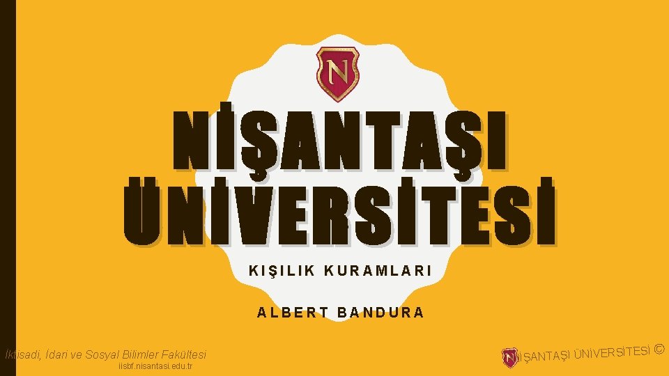 NİŞANTAŞI ÜNİVERSİTESİ KIŞILIK KURAMLARI ALBERT BANDURA İktisadi, İdari ve Sosyal Bilimler Fakültesi iisbf. nisantasi.