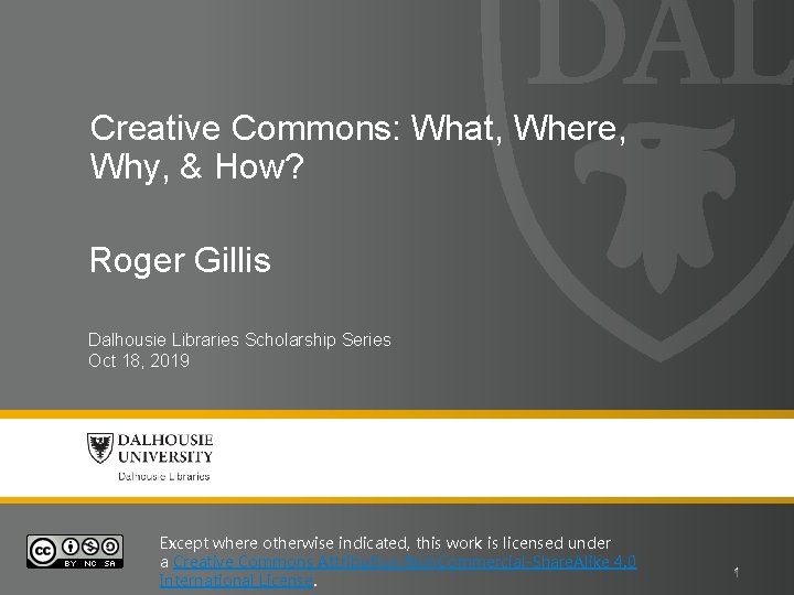 Creative Commons: What, Where, Why, & How? Roger Gillis Dalhousie Libraries Scholarship Series Oct Creative Commons: What, Where, Why, & How? Roger Gillis Dalhousie Libraries Scholarship Series Oct