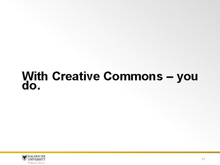 With Creative Commons – you do. 11 With Creative Commons – you do. 11