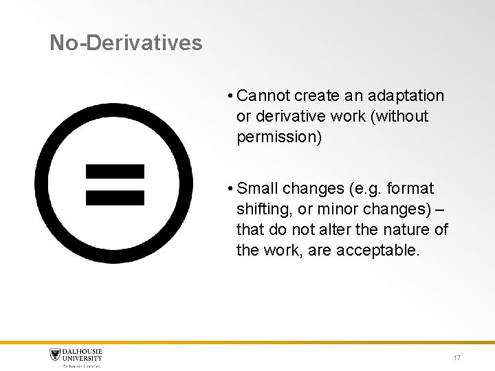 No-Derivatives • Cannot create an adaptation or derivative work (without permission) • Small changes No-Derivatives • Cannot create an adaptation or derivative work (without permission) • Small changes