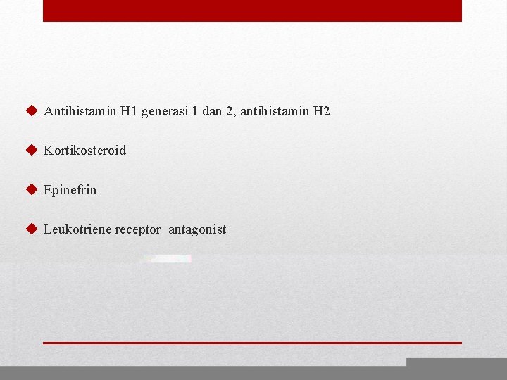 u Antihistamin H 1 generasi 1 dan 2, antihistamin H 2 u Kortikosteroid u