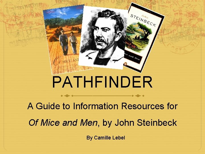 PATHFINDER A Guide to Information Resources for Of Mice and Men, by John Steinbeck PATHFINDER A Guide to Information Resources for Of Mice and Men, by John Steinbeck