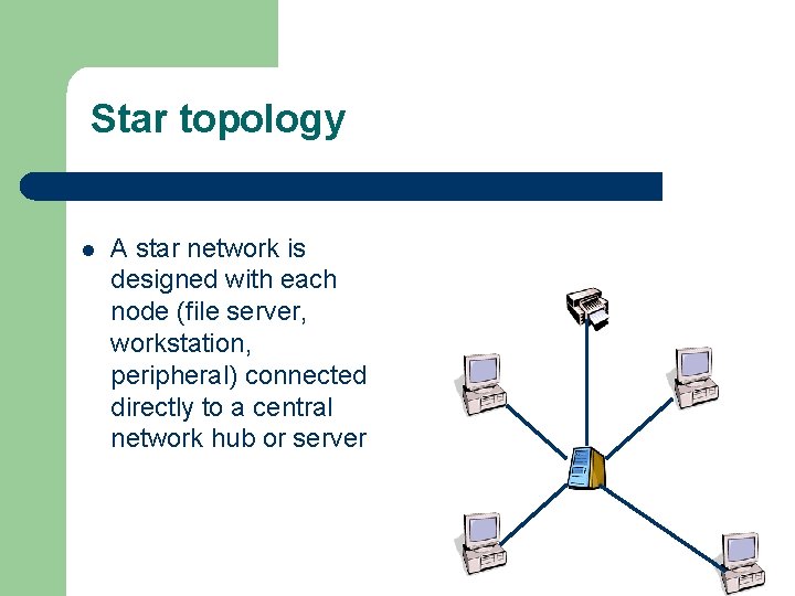 Star topology l A star network is designed with each node (file server, workstation,