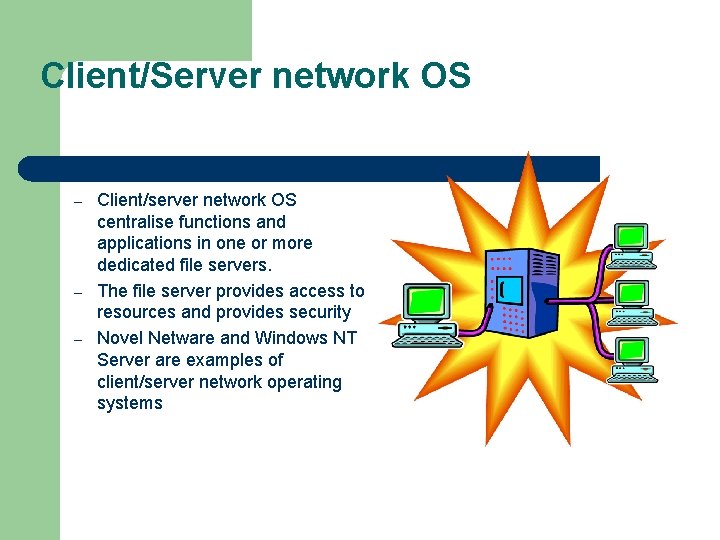 Client/Server network OS – – – Client/server network OS centralise functions and applications in