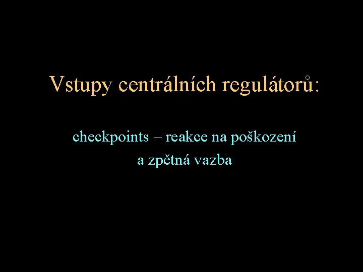 Vstupy centrálních regulátorů: checkpoints – reakce na poškození a zpětná vazba 