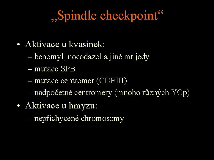 „Spindle checkpoint“ • Aktivace u kvasinek: – benomyl, nocodazol a jiné mt jedy –