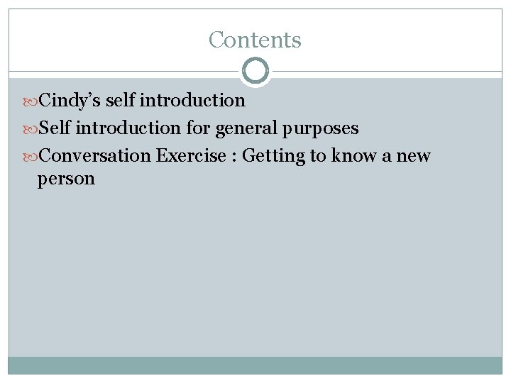 Contents Cindy’s self introduction Self introduction for general purposes Conversation Exercise : Getting to
