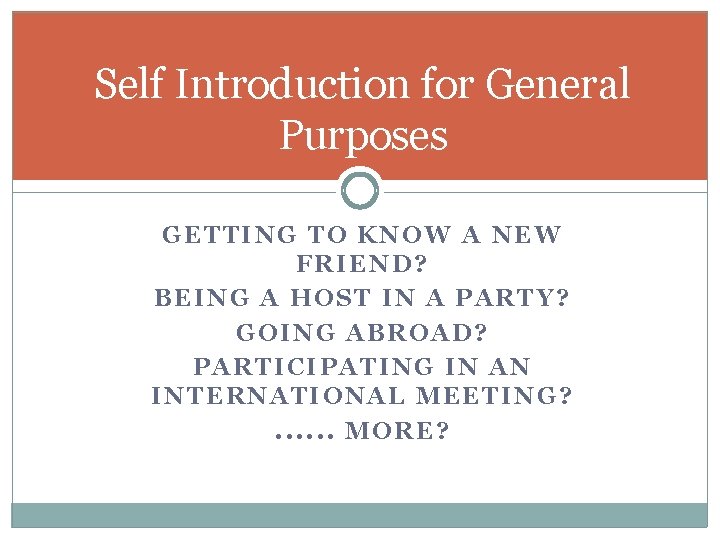 Self Introduction for General Purposes GETTING TO KNOW A NEW FRIEND? BEING A HOST