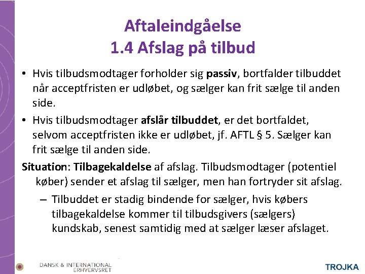 Aftaleindgåelse 1. 4 Afslag på tilbud • Hvis tilbudsmodtager forholder sig passiv, bortfalder tilbuddet