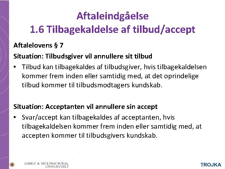 Aftaleindgåelse 1. 6 Tilbagekaldelse af tilbud/accept Aftalelovens § 7 Situation: Tilbudsgiver vil annullere sit