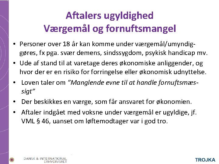 Aftalers ugyldighed Værgemål og fornuftsmangel • Personer over 18 år kan komme under værgemål/umyndiggøres,