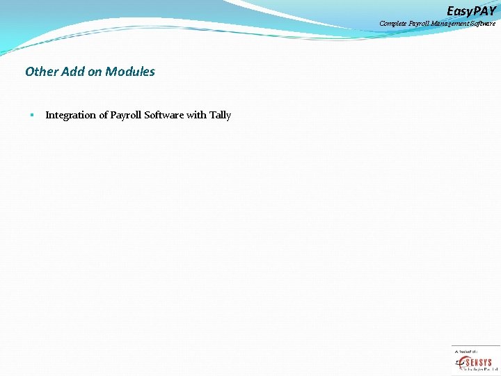 Easy. PAY Complete Payroll Management Software Other Add on Modules § Integration of Payroll
