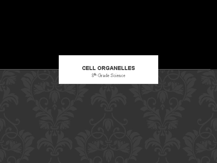 CELL ORGANELLES 8 th Grade Science 