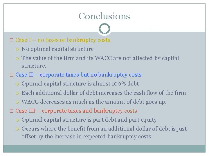 Conclusions � Case I – no taxes or bankruptcy costs No optimal capital structure