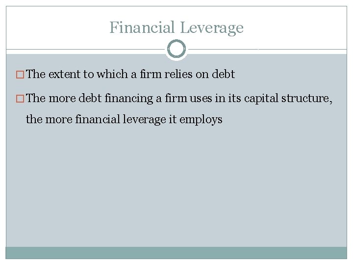 Financial Leverage � The extent to which a firm relies on debt � The