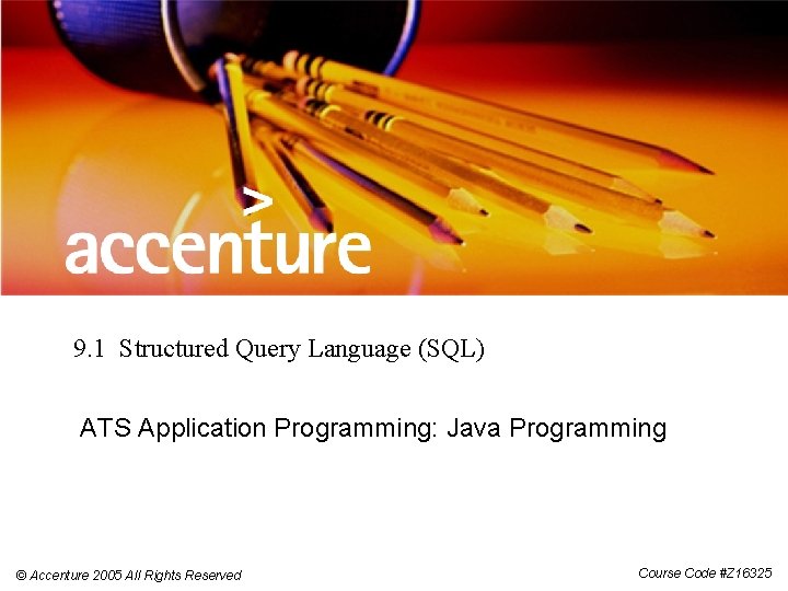 9. 1 Structured Query Language (SQL) ATS Application Programming: Java Programming © Accenture 2005