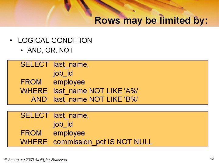 Rows may be limited by: • LOGICAL CONDITION • AND, OR, NOT SELECT last_name,