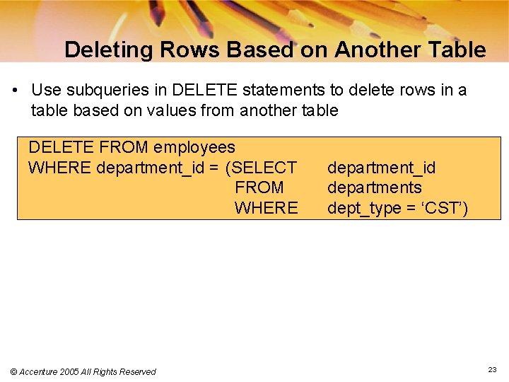 Deleting Rows Based on Another Table • Use subqueries in DELETE statements to delete