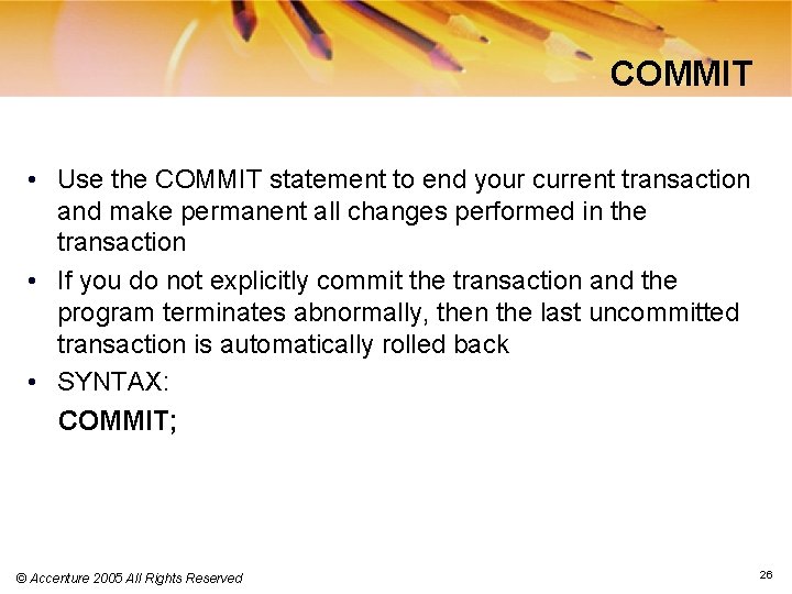 COMMIT • Use the COMMIT statement to end your current transaction and make permanent