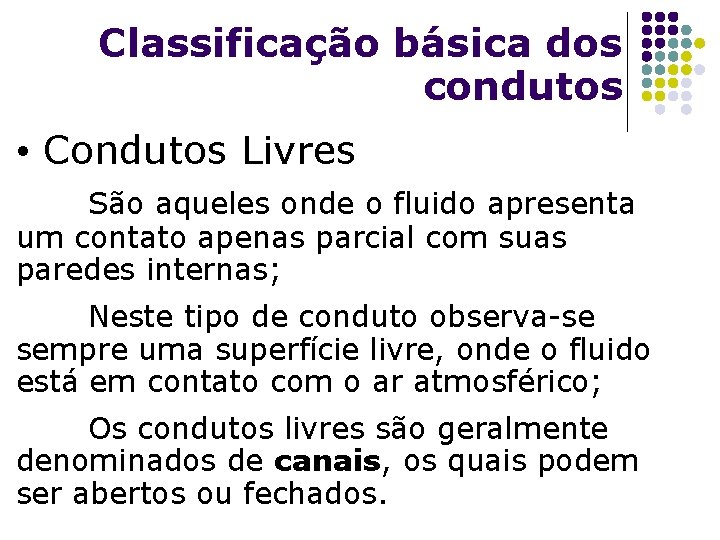 Classificação básica dos condutos • Condutos Livres São aqueles onde o fluido apresenta um