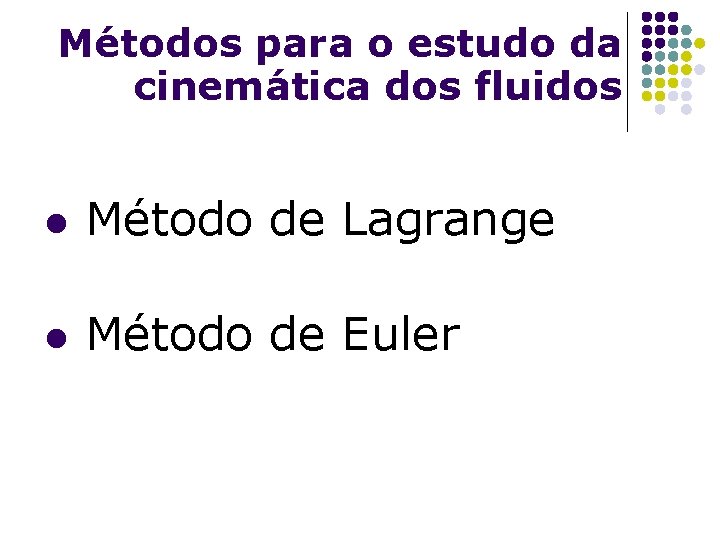 Métodos para o estudo da cinemática dos fluidos Método de Lagrange Método de Euler