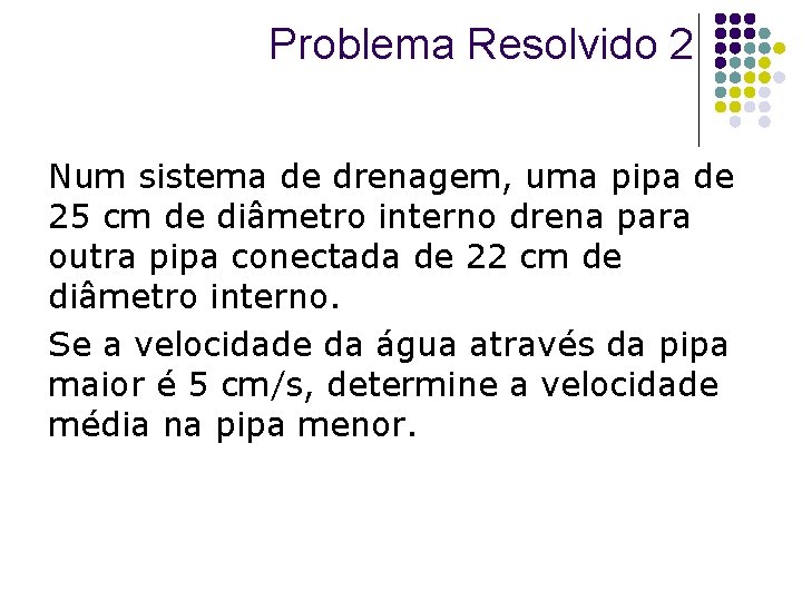 Problema Resolvido 2 Num sistema de drenagem, uma pipa de 25 cm de diâmetro