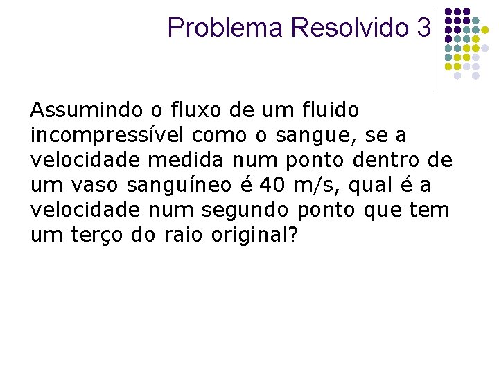 Problema Resolvido 3 Assumindo o fluxo de um fluido incompressível como o sangue, se