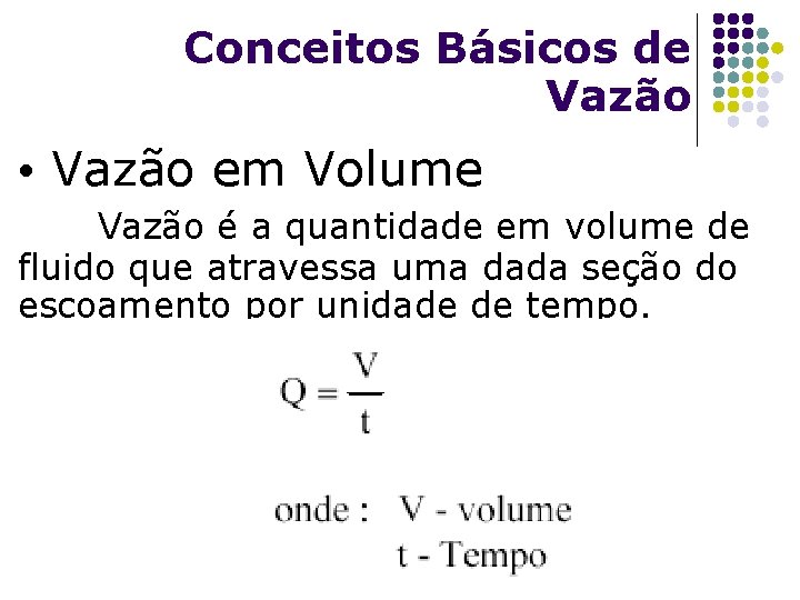 Conceitos Básicos de Vazão • Vazão em Volume Vazão é a quantidade em volume