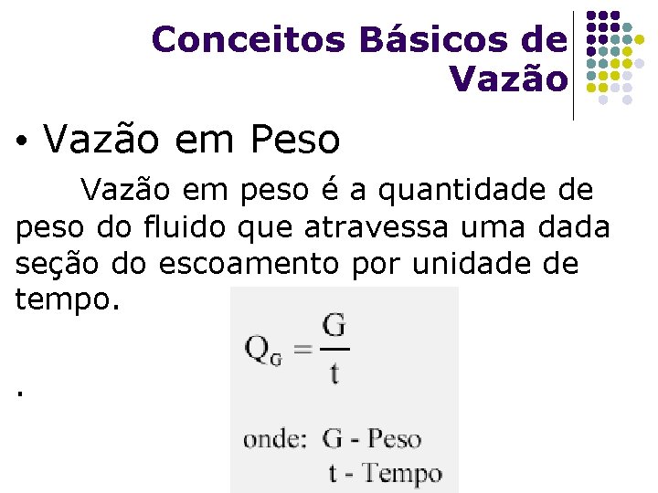 Conceitos Básicos de Vazão • Vazão em Peso Vazão em peso é a quantidade