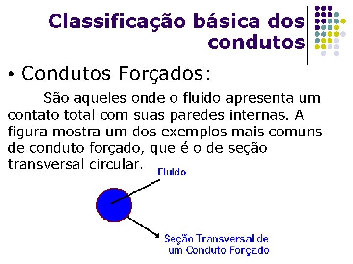 Classificação básica dos condutos • Condutos Forçados: São aqueles onde o fluido apresenta um