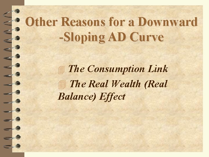 Other Reasons for a Downward -Sloping AD Curve 4 The Consumption Link 4 The