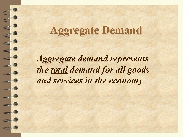 Aggregate Demand Aggregate demand represents the total demand for all goods and services in