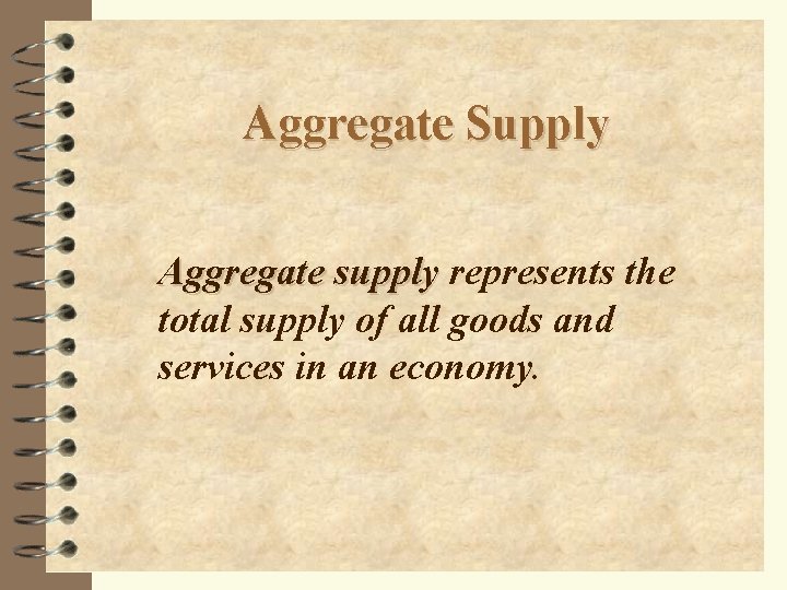 Aggregate Supply Aggregate supply represents the total supply of all goods and services in