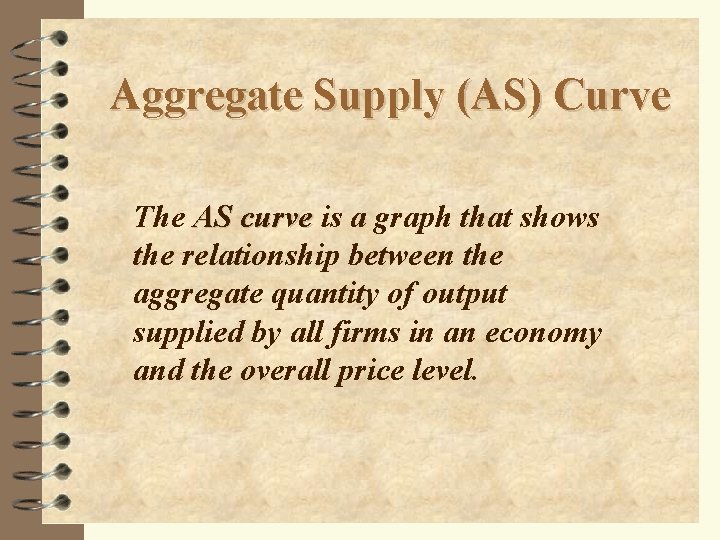 Aggregate Supply (AS) Curve The AS curve is a graph that shows the relationship
