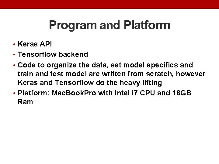 Program and Platform • Keras API • Tensorflow backend • Code to organize the