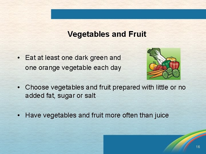 Vegetables and Fruit • Eat at least one dark green and one orange vegetable