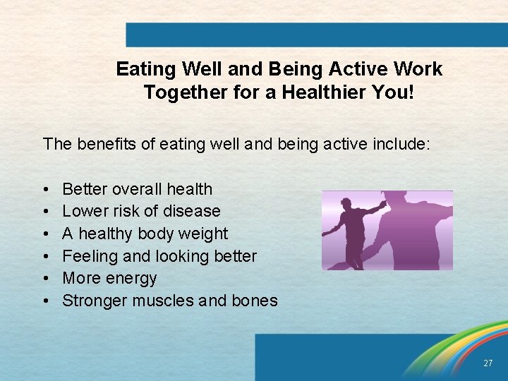 Eating Well and Being Active Work Together for a Healthier You! The benefits of