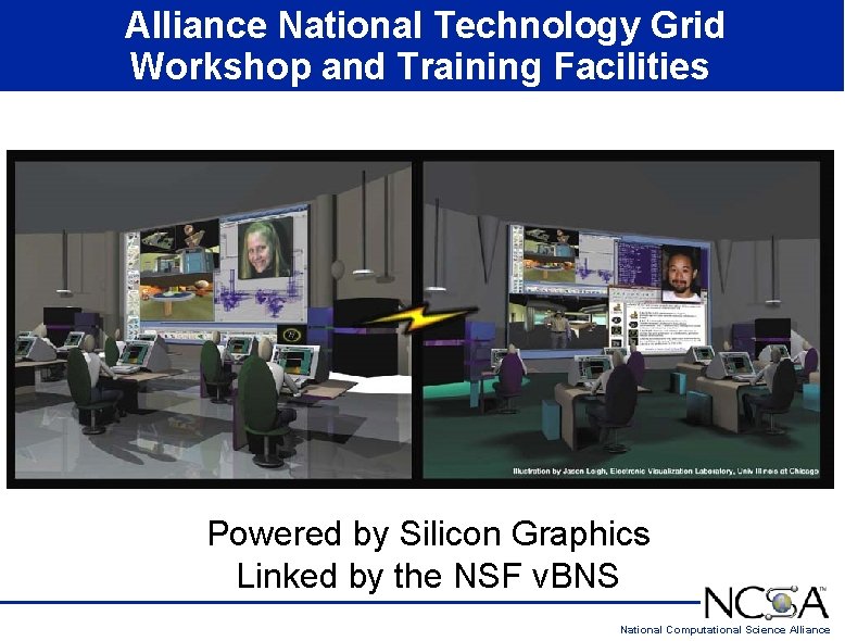 Alliance National Technology Grid Workshop and Training Facilities Powered by Silicon Graphics Linked by Alliance National Technology Grid Workshop and Training Facilities Powered by Silicon Graphics Linked by