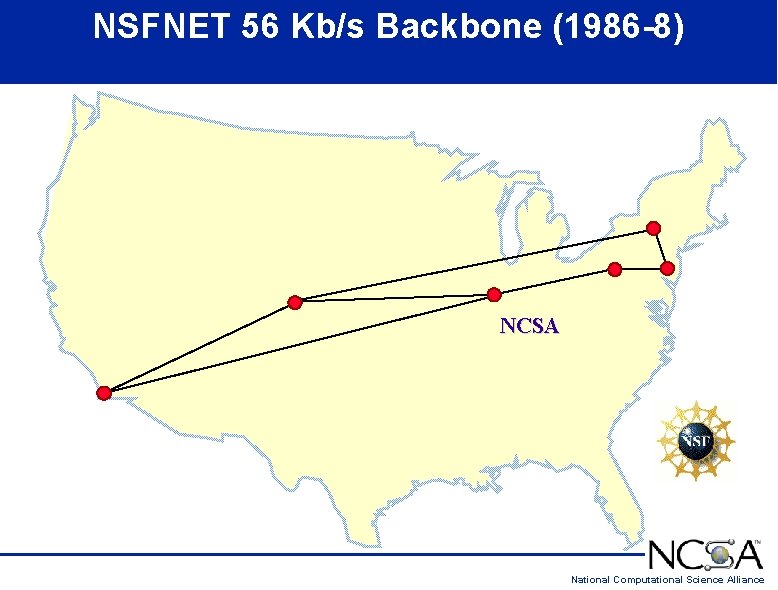 NSFNET 56 Kb/s Backbone (1986 -8) NCSA National Computational Science Alliance 