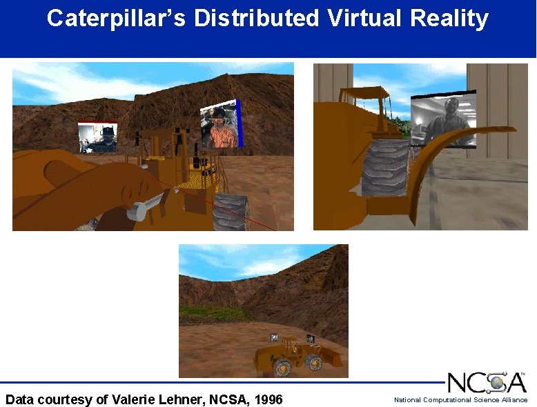 Caterpillar’s Distributed Virtual Reality Data courtesy of Valerie Lehner, NCSA, 1996 National Computational Science