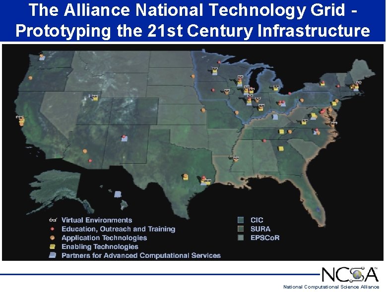 The Alliance National Technology Grid Prototyping the 21 st Century Infrastructure National Computational Science The Alliance National Technology Grid Prototyping the 21 st Century Infrastructure National Computational Science