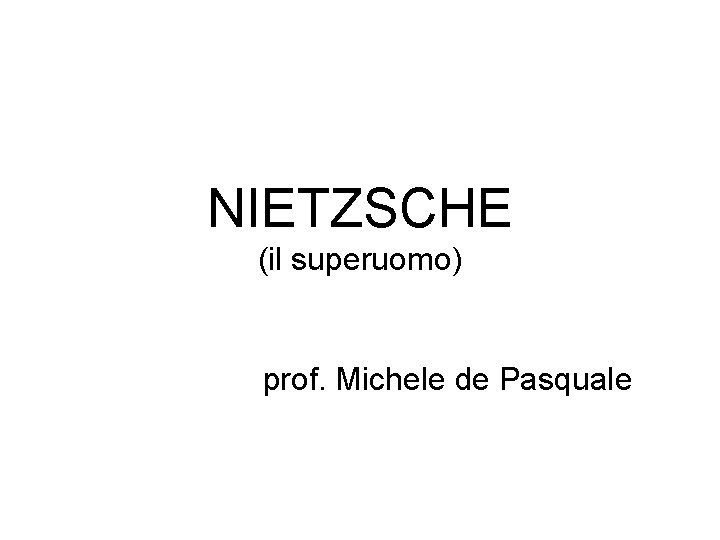 NIETZSCHE (il superuomo) prof. Michele de Pasquale 
