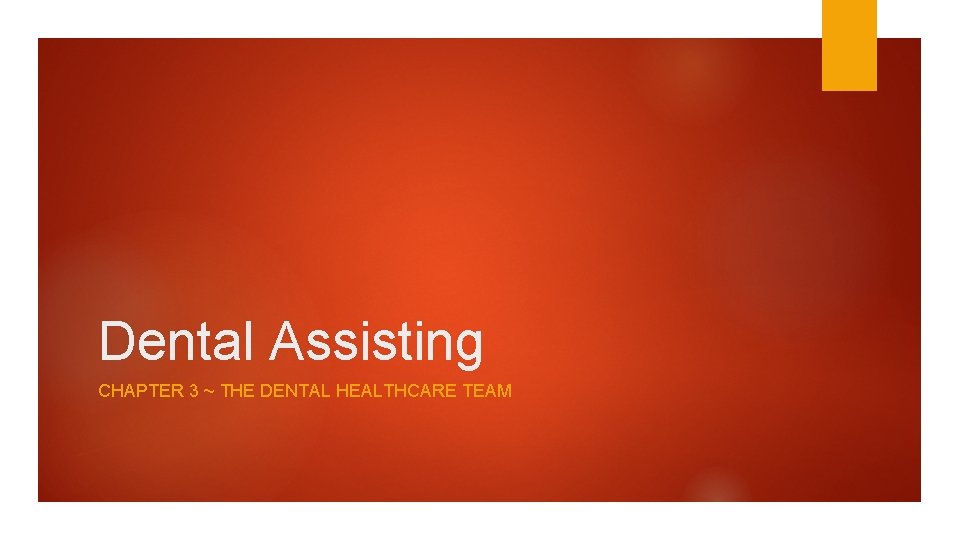 Dental Assisting CHAPTER 3 ~ THE DENTAL HEALTHCARE TEAM 