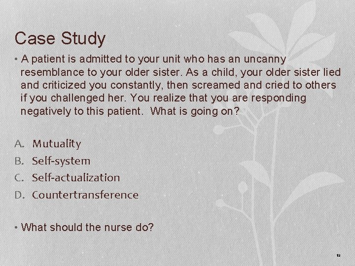 Case Study • A patient is admitted to your unit who has an uncanny