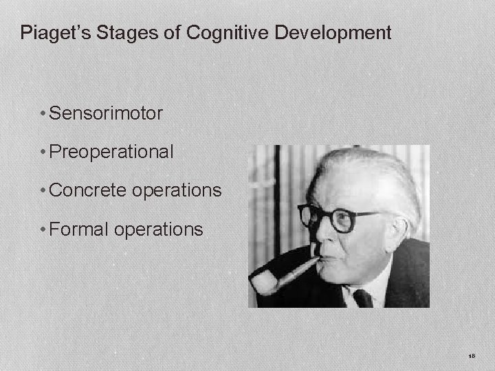 Piaget’s Stages of Cognitive Development • Sensorimotor • Preoperational • Concrete operations • Formal