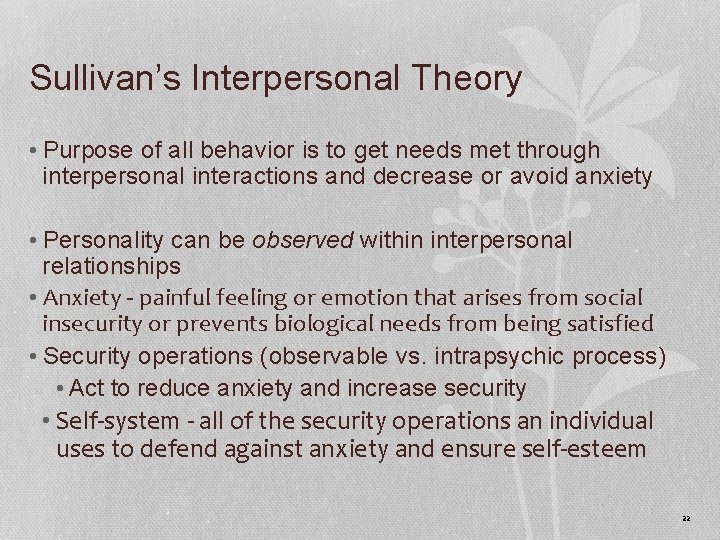 Sullivan’s Interpersonal Theory • Purpose of all behavior is to get needs met through